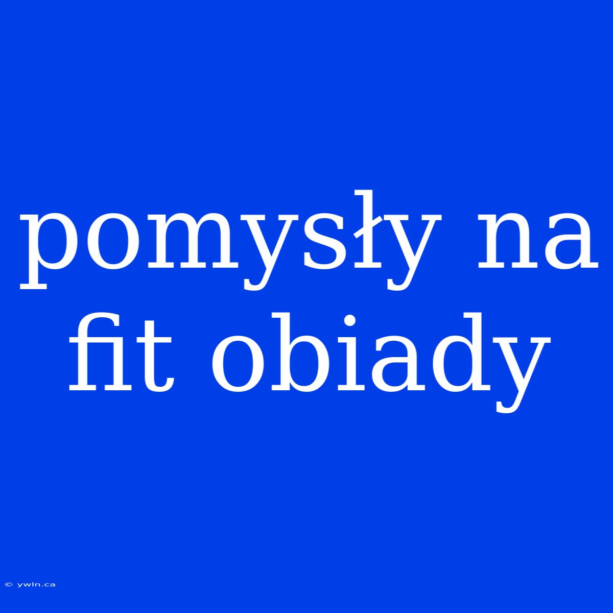 Pomysły Na Fit Obiady