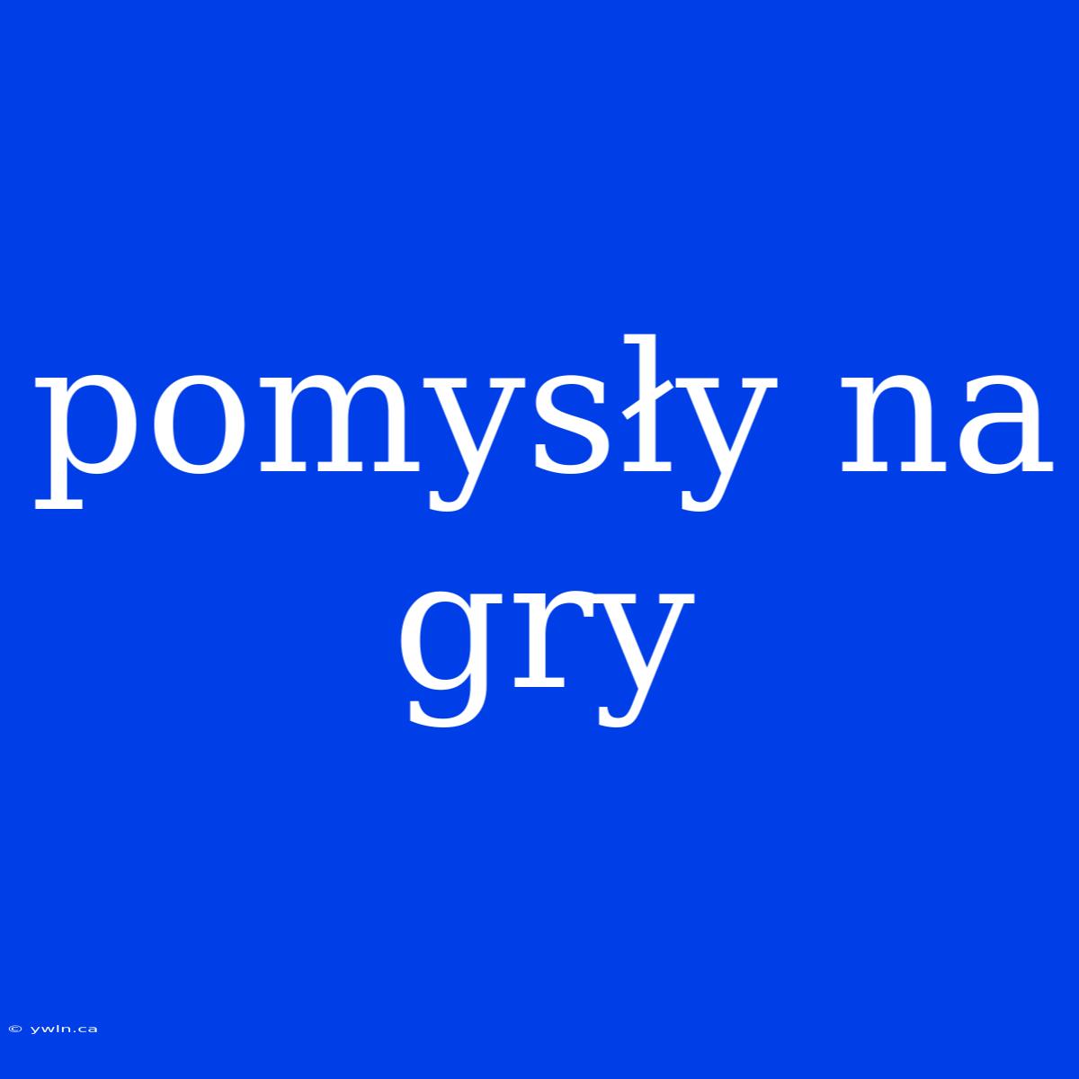 Pomysły Na Gry