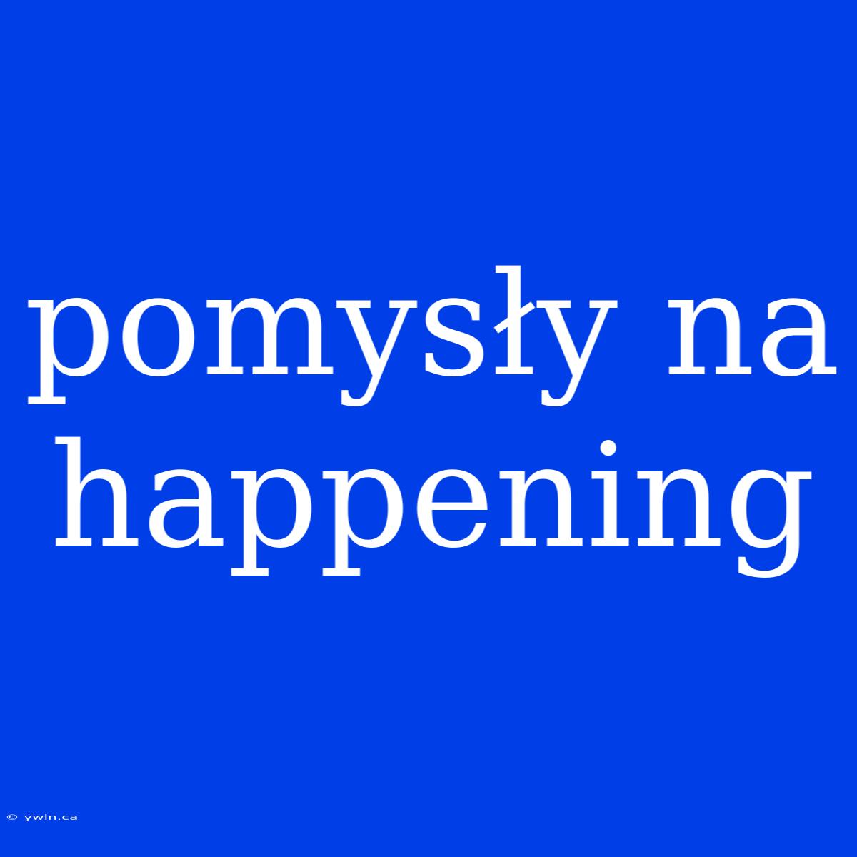 Pomysły Na Happening