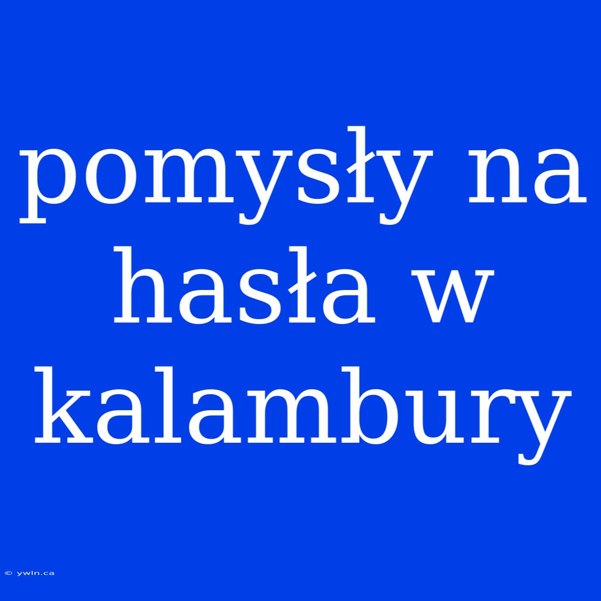 Pomysły Na Hasła W Kalambury