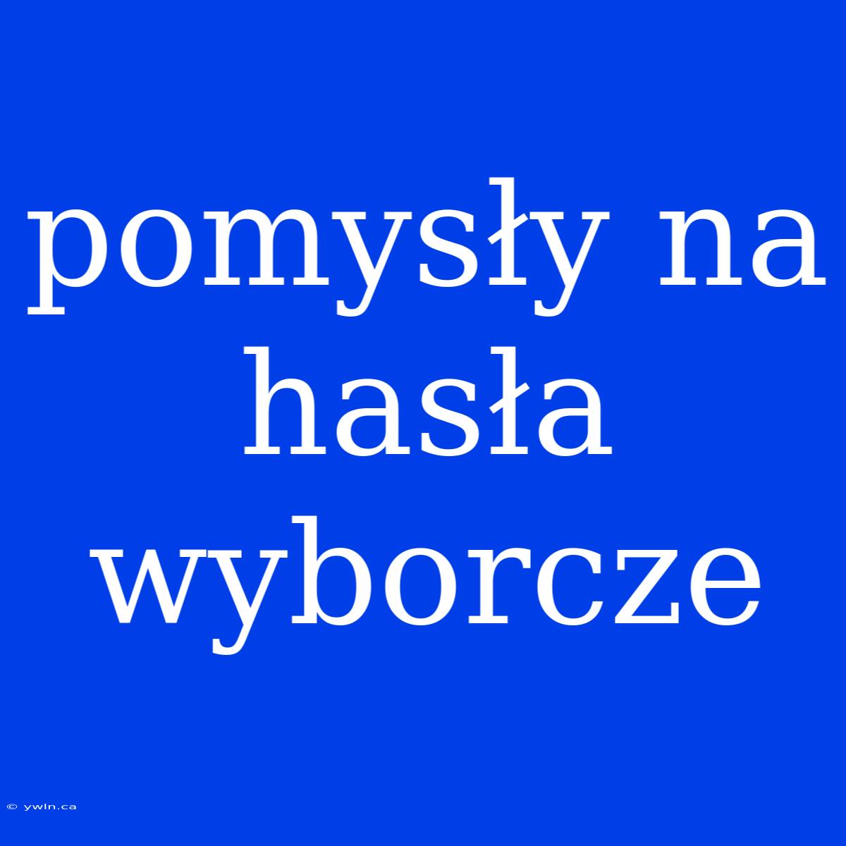 Pomysły Na Hasła Wyborcze