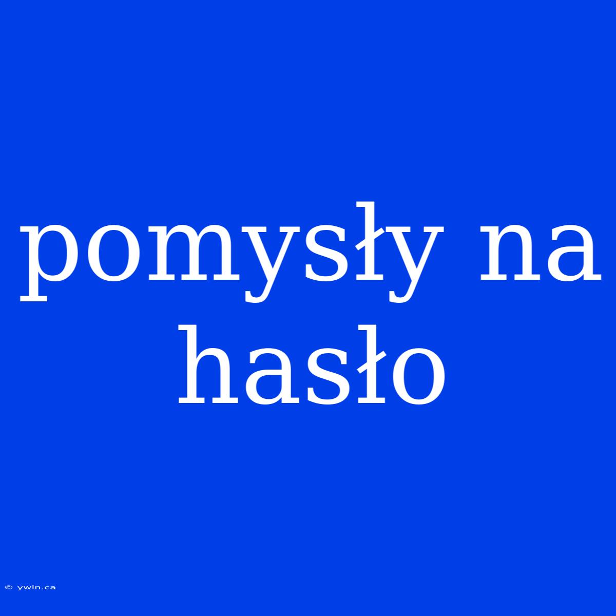 Pomysły Na Hasło