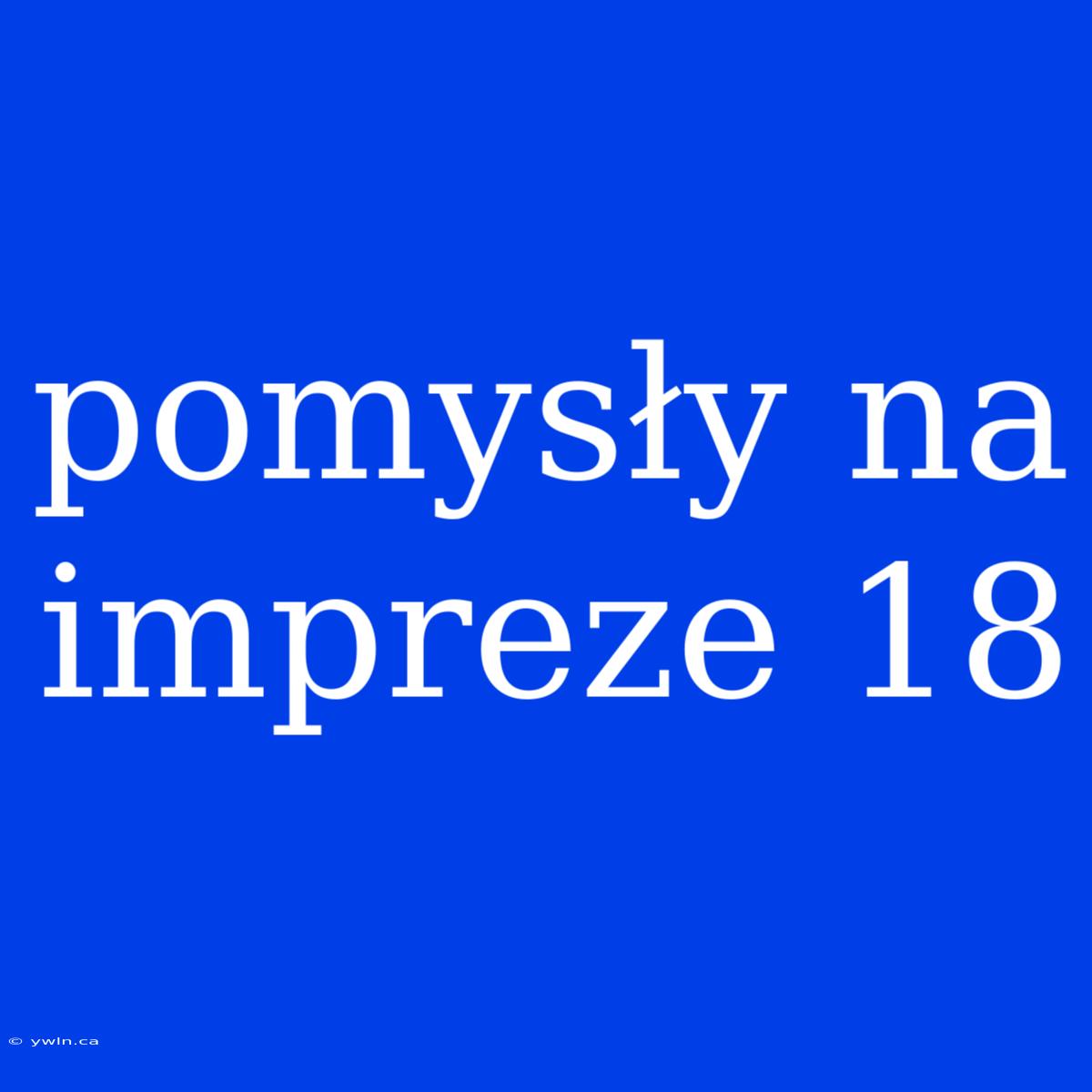 Pomysły Na Impreze 18