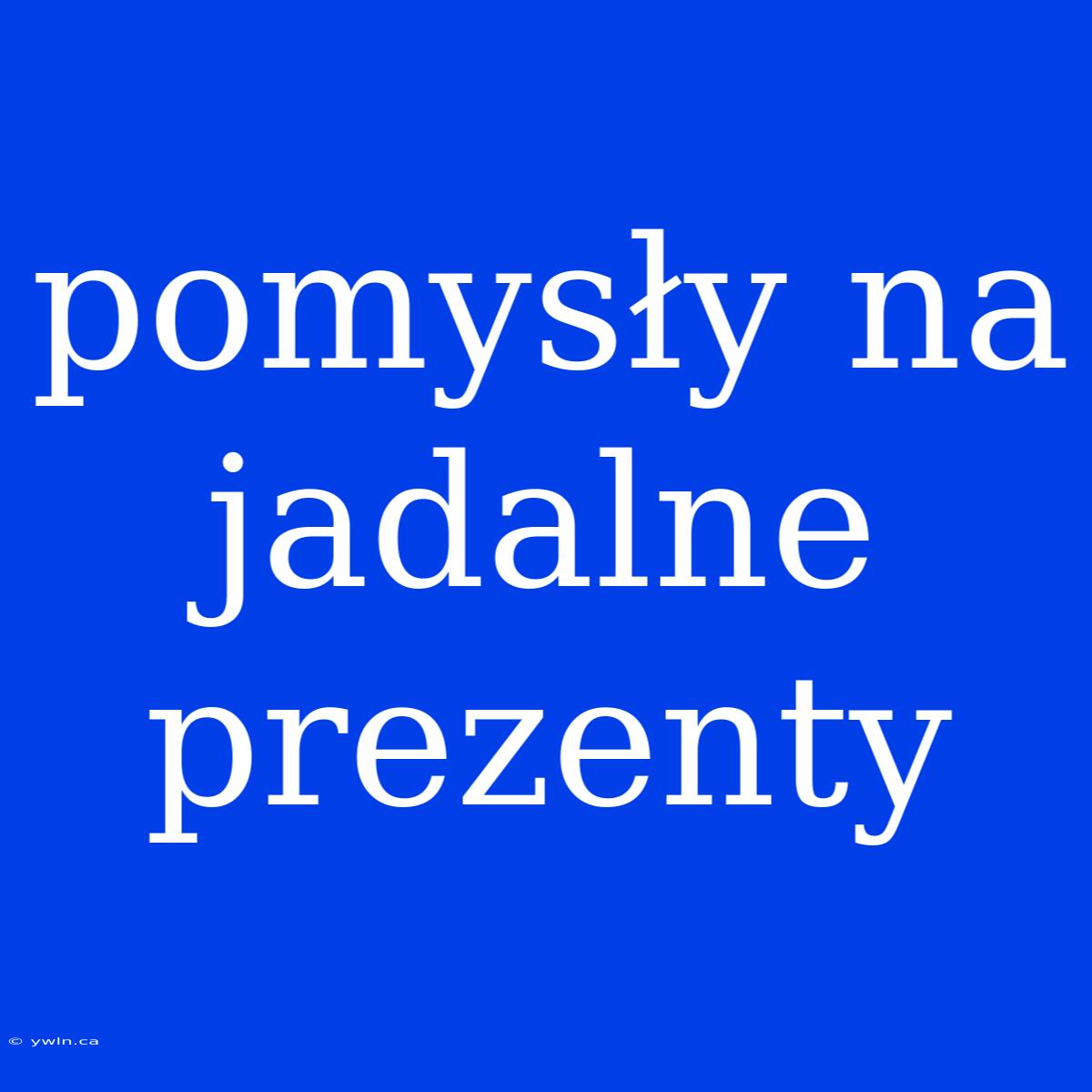 Pomysły Na Jadalne Prezenty