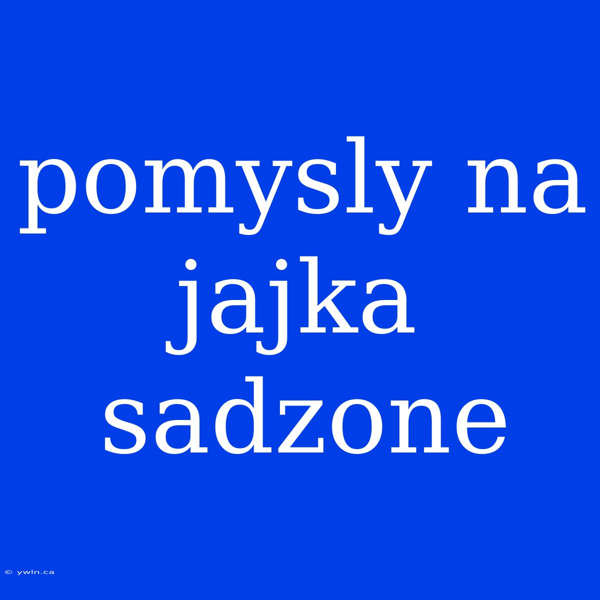 Pomysly Na Jajka Sadzone