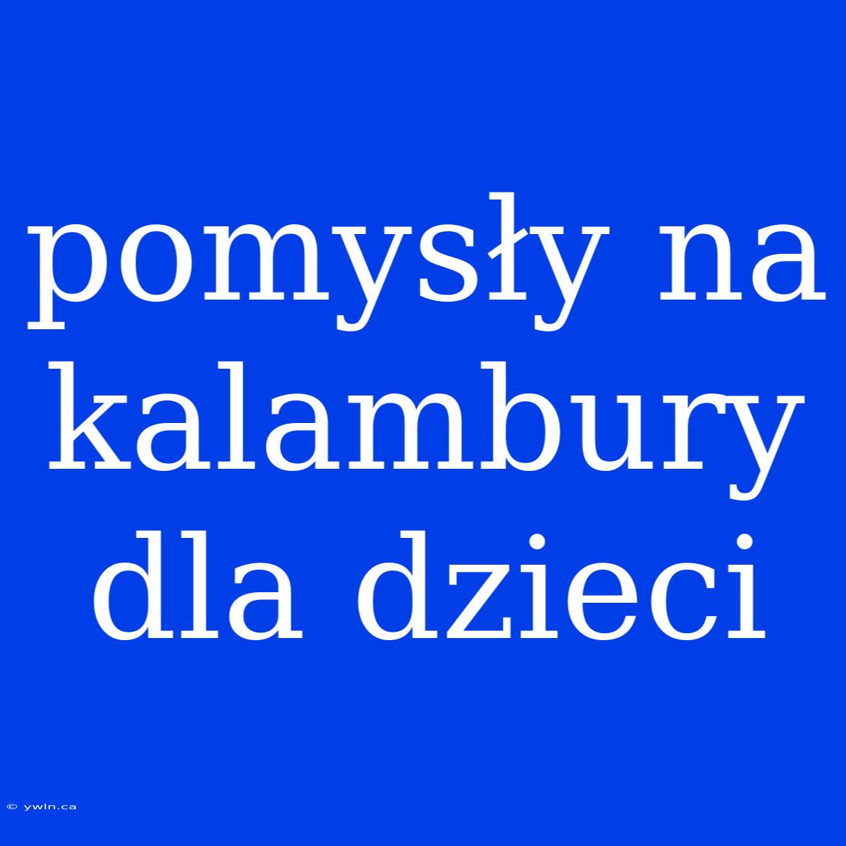 Pomysły Na Kalambury Dla Dzieci