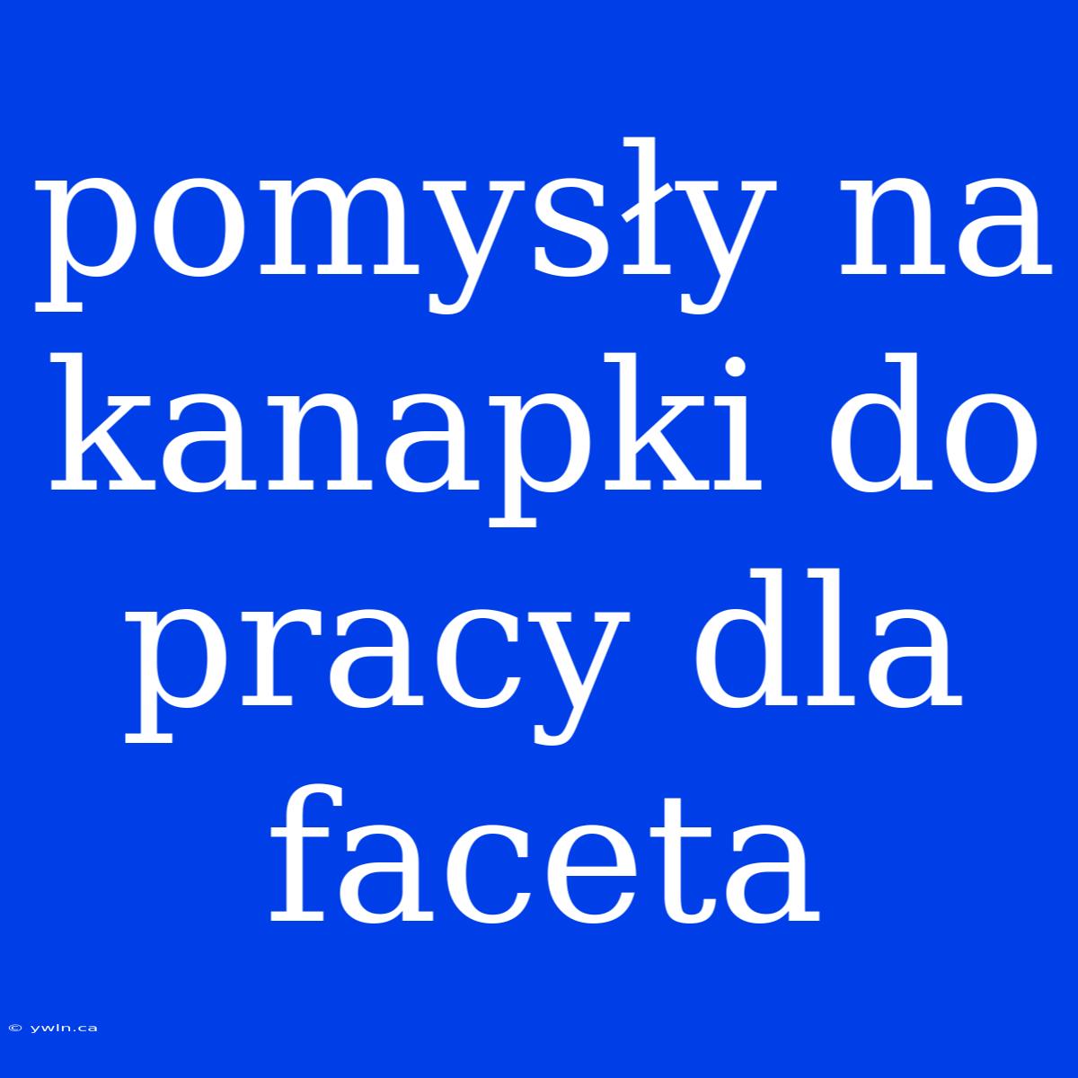 Pomysły Na Kanapki Do Pracy Dla Faceta