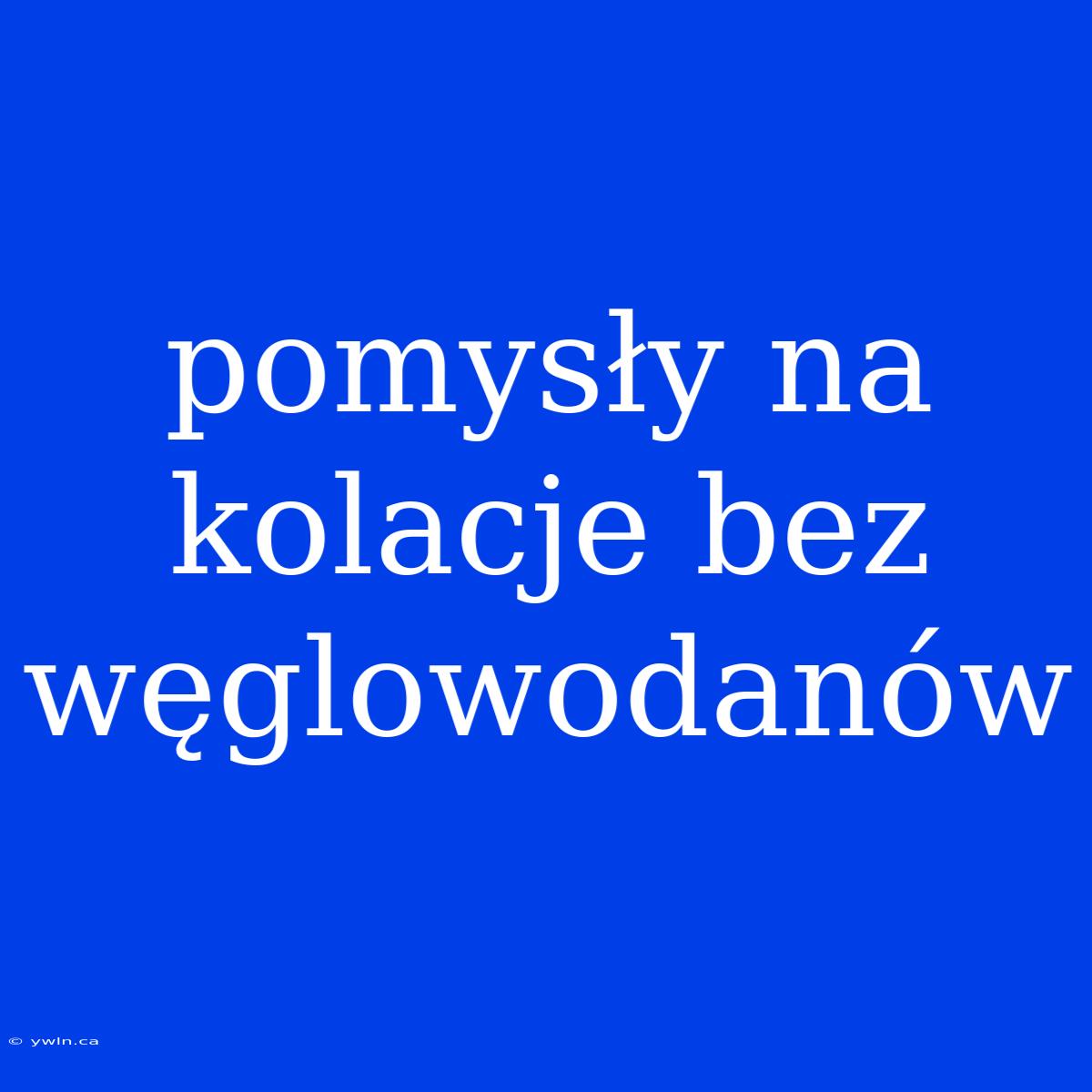 Pomysły Na Kolacje Bez Węglowodanów