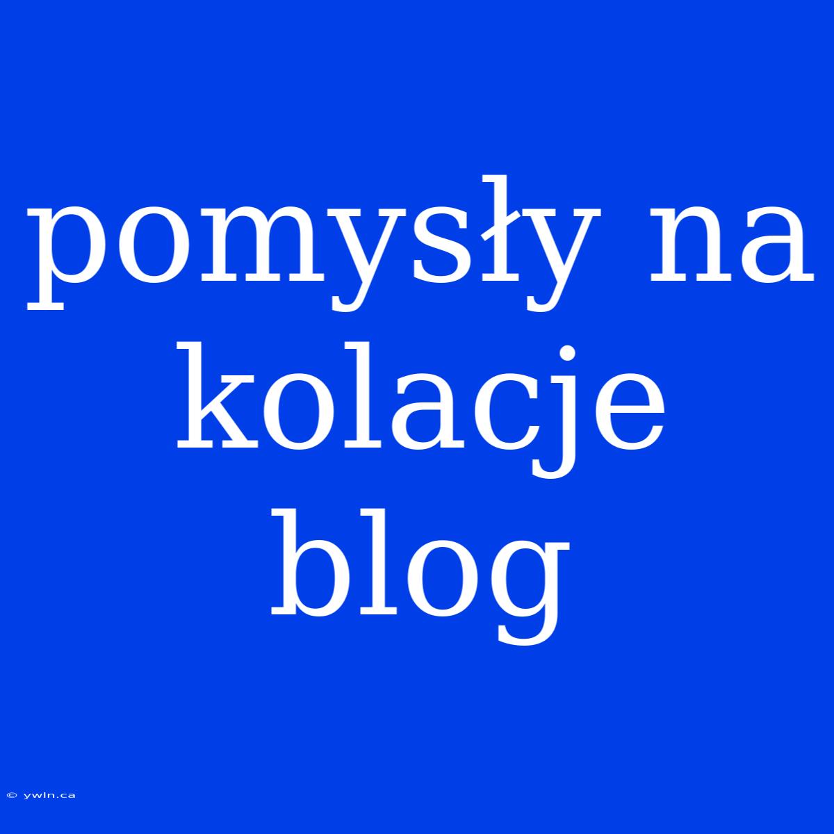 Pomysły Na Kolacje Blog