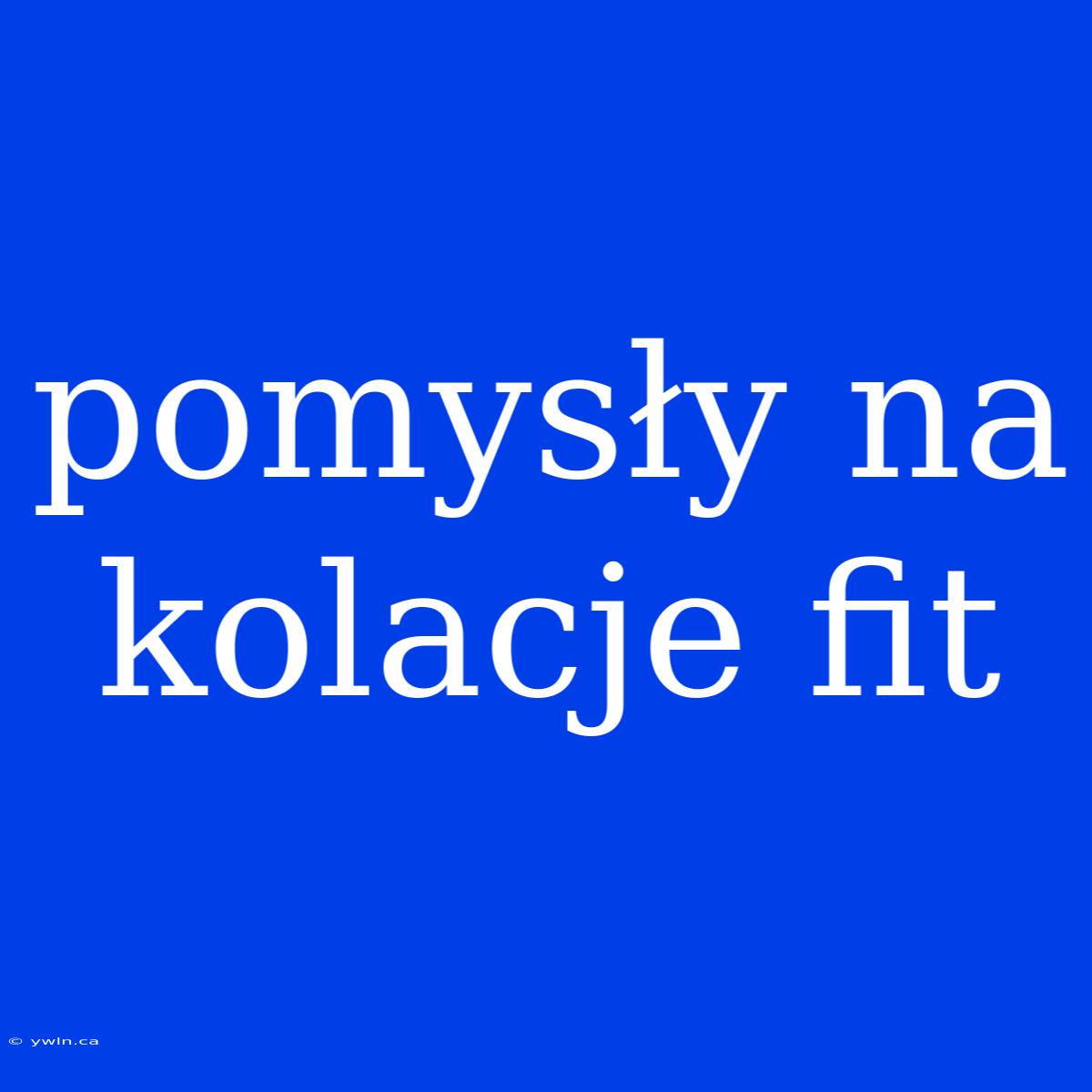 Pomysły Na Kolacje Fit