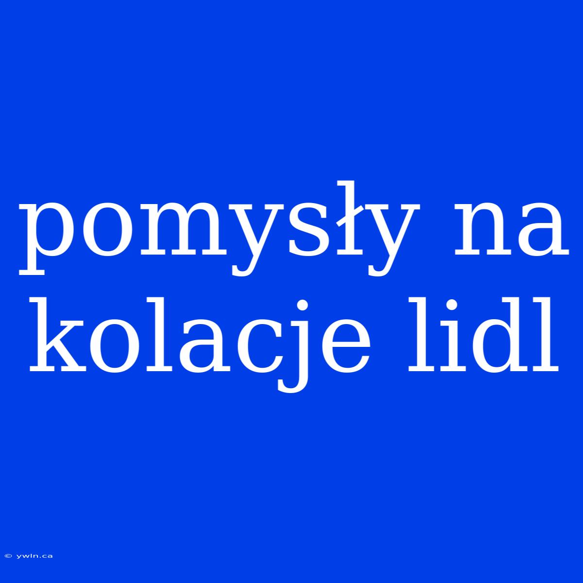 Pomysły Na Kolacje Lidl