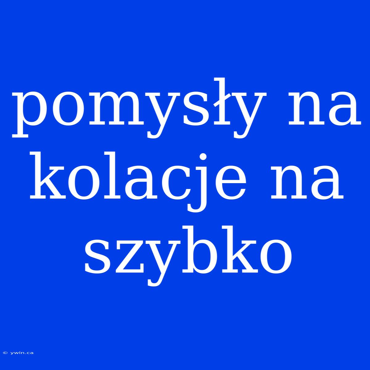 Pomysły Na Kolacje Na Szybko