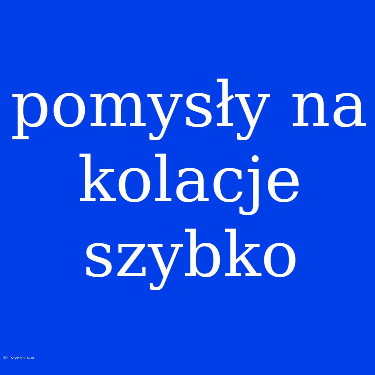 Pomysły Na Kolacje Szybko