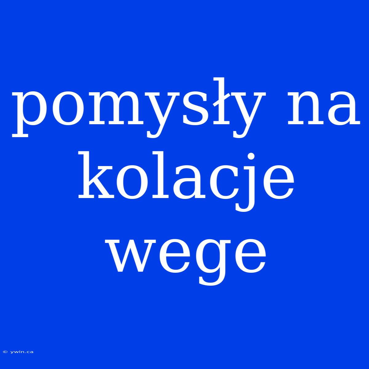 Pomysły Na Kolacje Wege