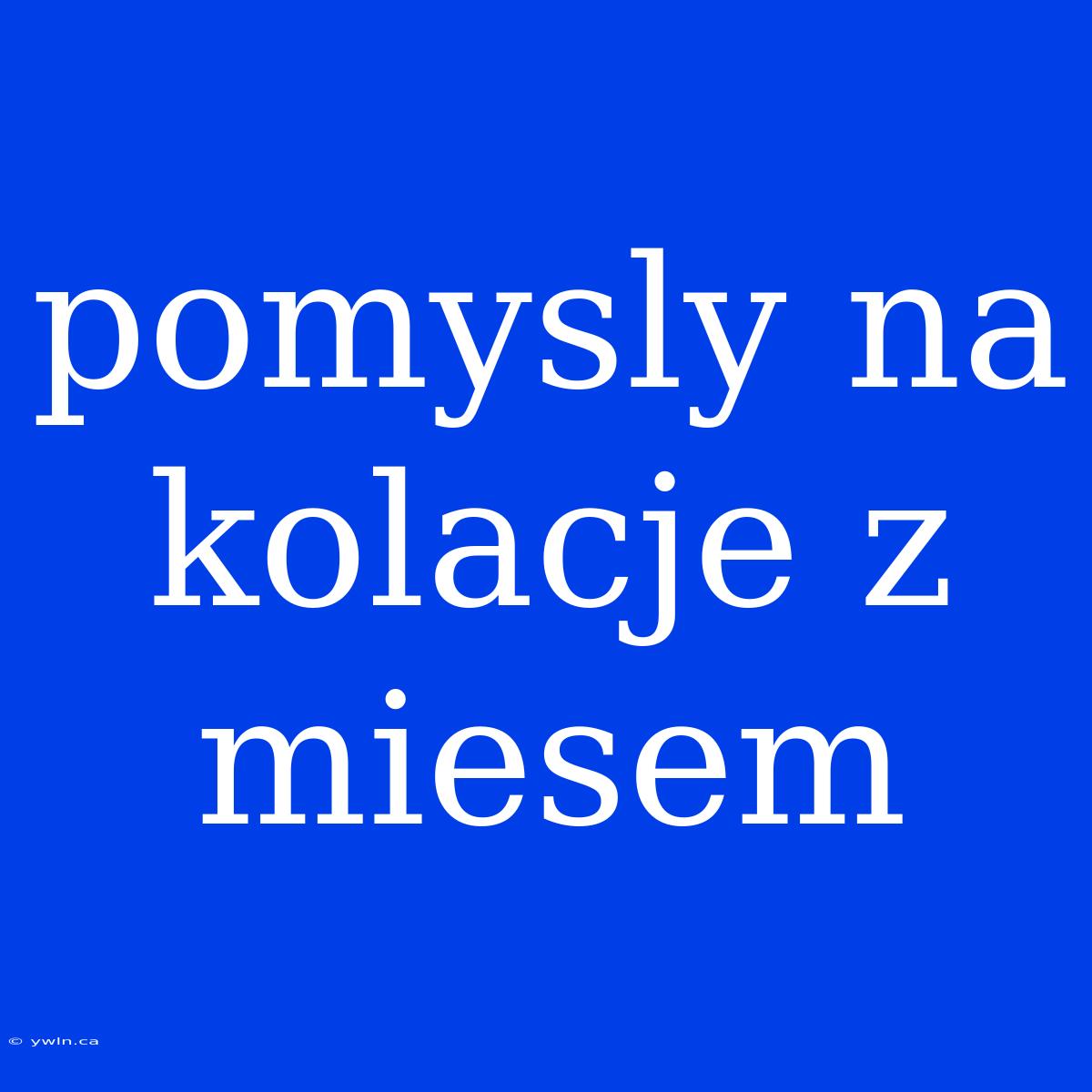 Pomysly Na Kolacje Z Miesem