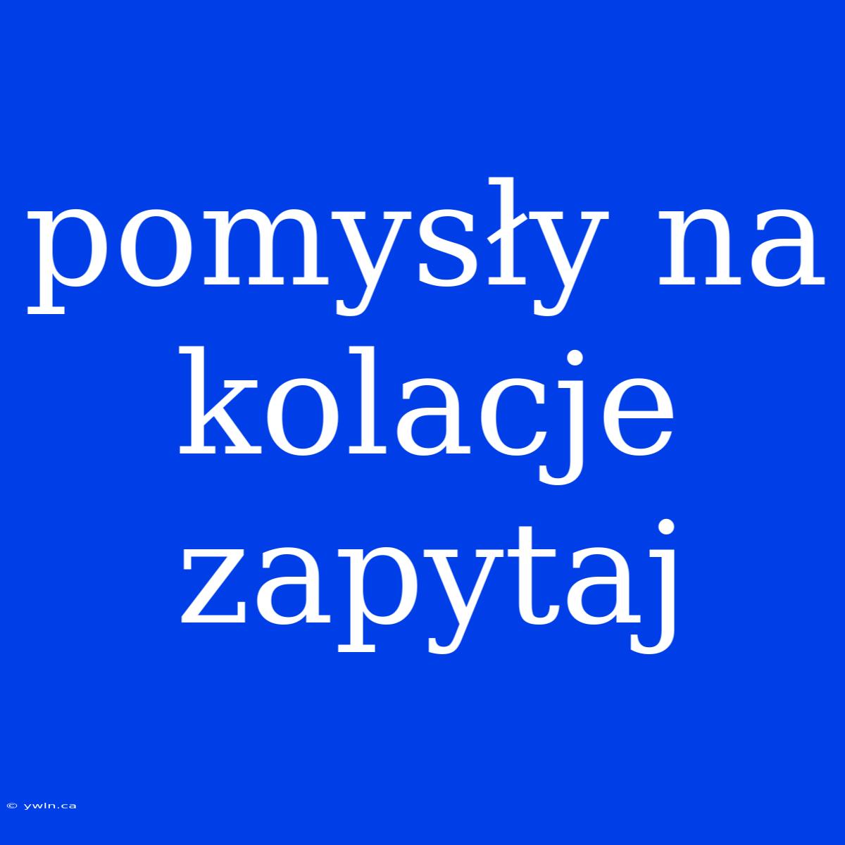 Pomysły Na Kolacje Zapytaj