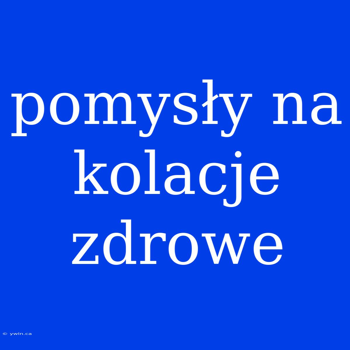 Pomysły Na Kolacje Zdrowe