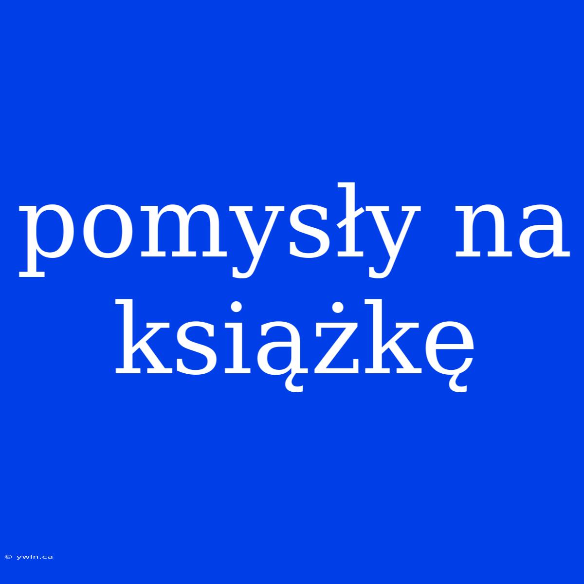 Pomysły Na Książkę