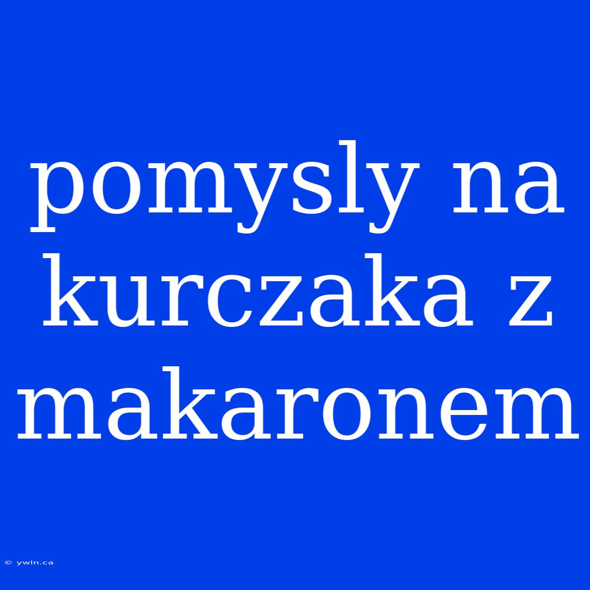 Pomysly Na Kurczaka Z Makaronem