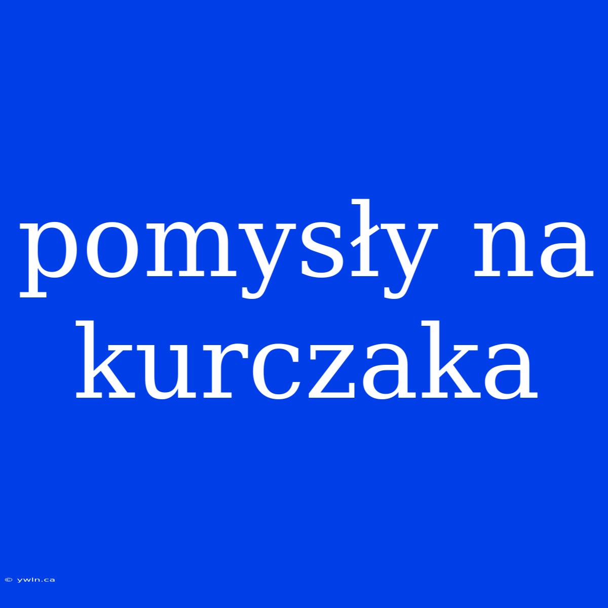 Pomysły Na Kurczaka