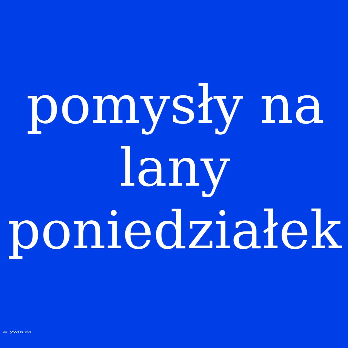 Pomysły Na Lany Poniedziałek