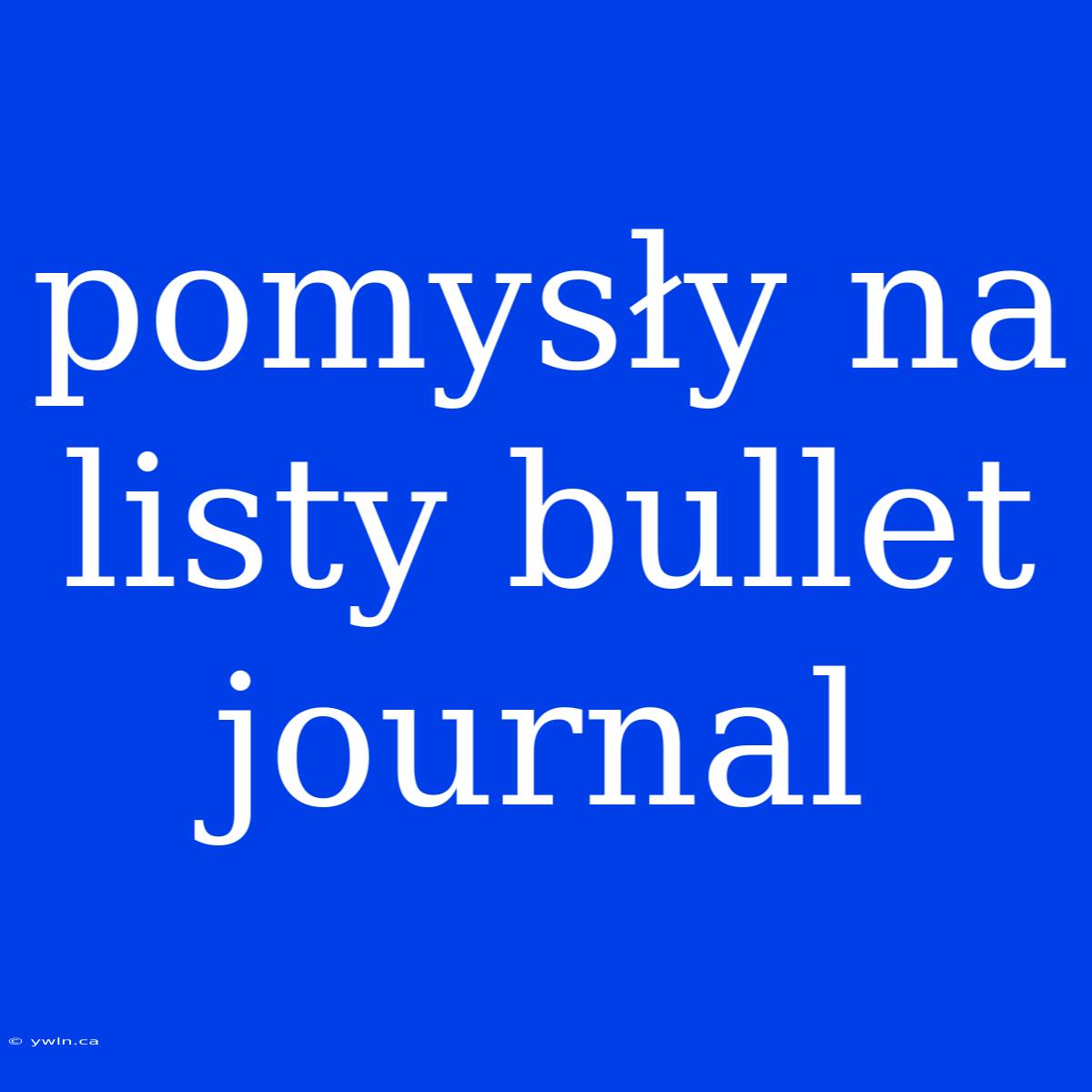 Pomysły Na Listy Bullet Journal