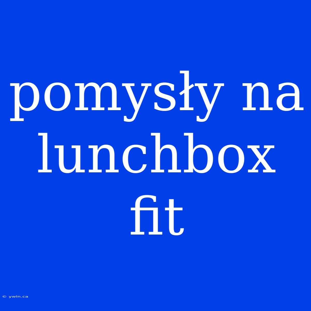 Pomysły Na Lunchbox Fit