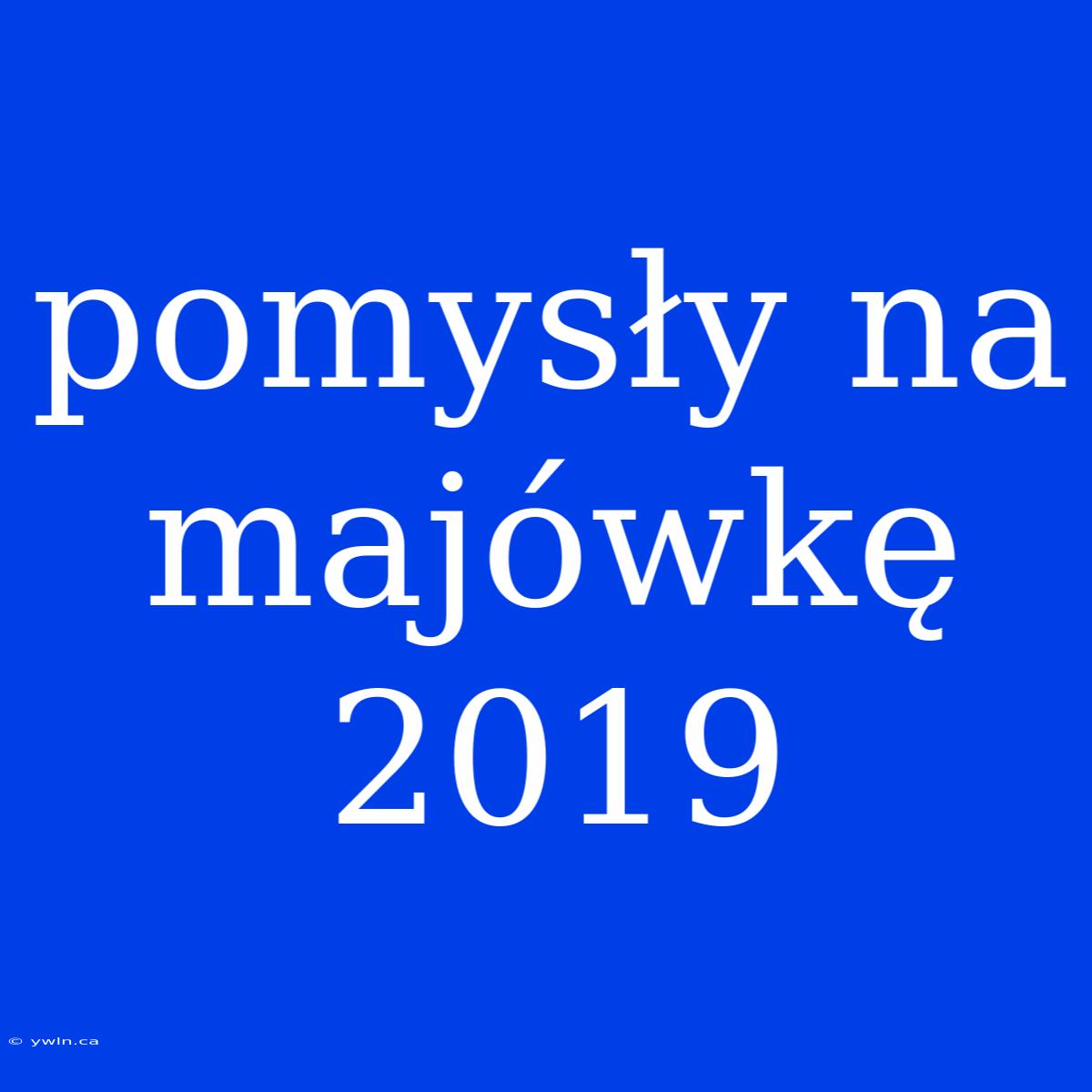 Pomysły Na Majówkę 2019