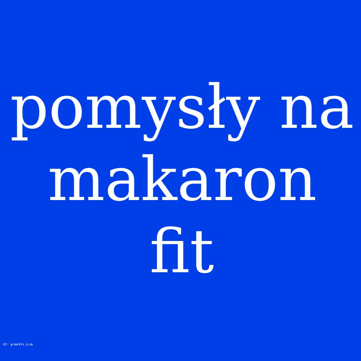 Pomysły Na Makaron Fit