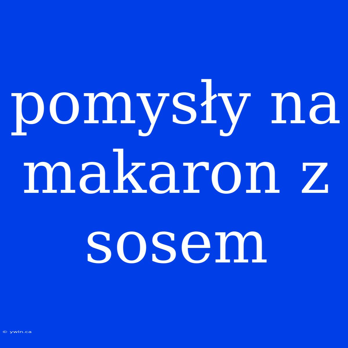 Pomysły Na Makaron Z Sosem