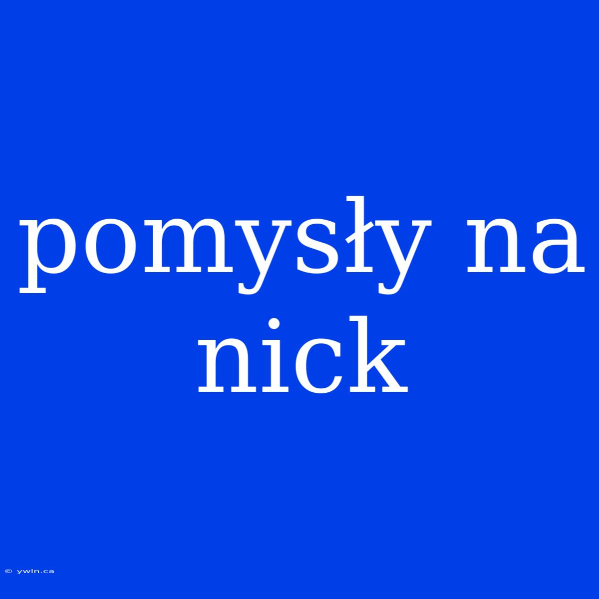 Pomysły Na Nick