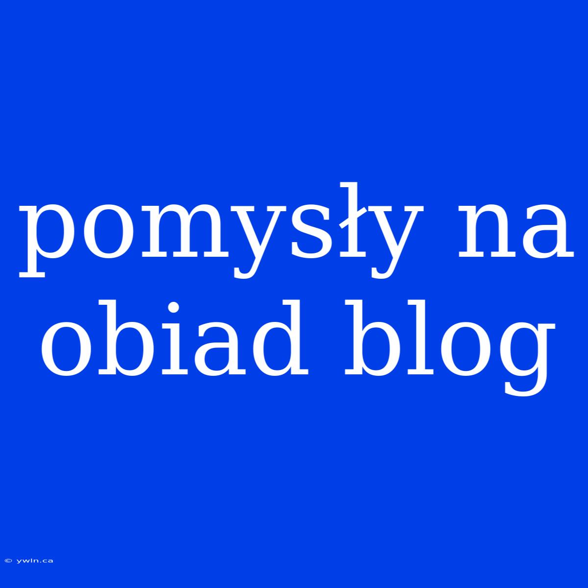 Pomysły Na Obiad Blog