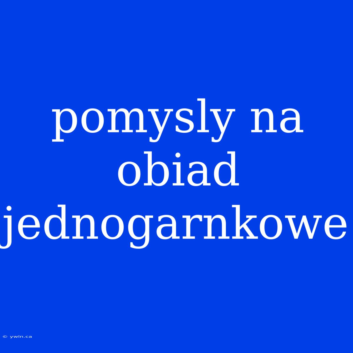 Pomysly Na Obiad Jednogarnkowe