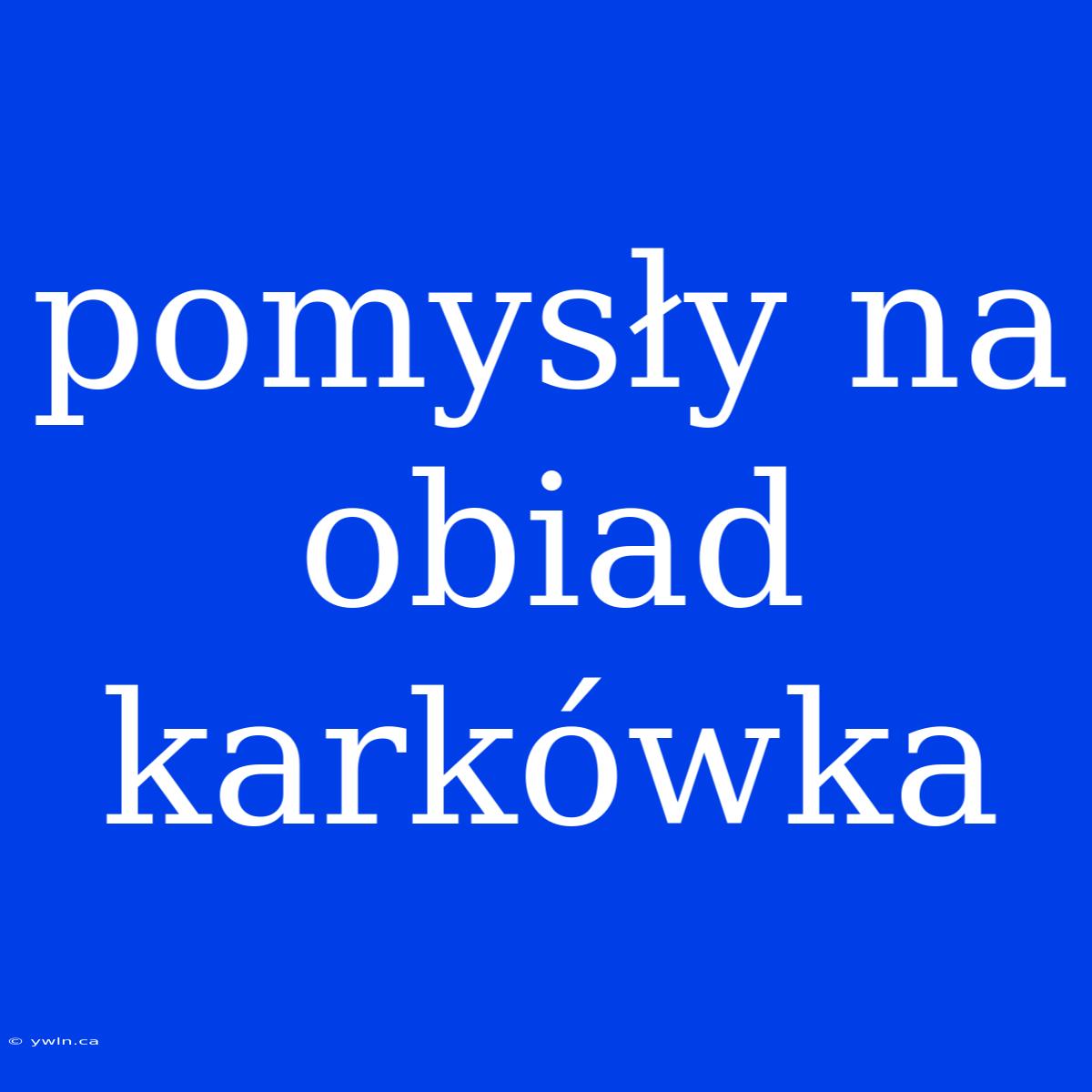 Pomysły Na Obiad Karkówka