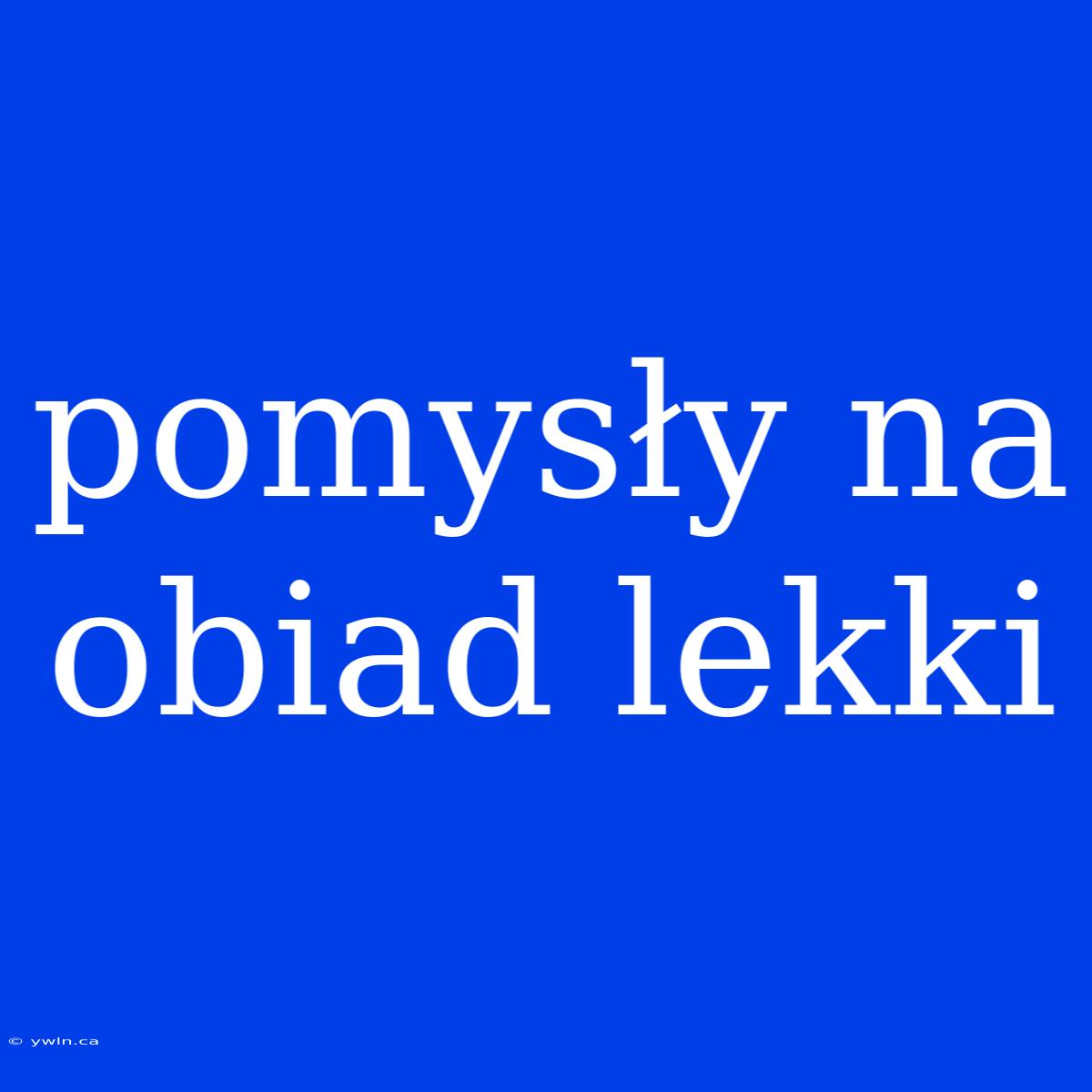 Pomysły Na Obiad Lekki