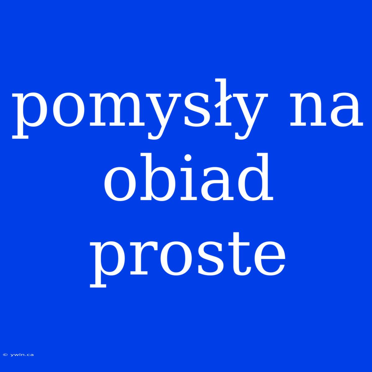 Pomysły Na Obiad Proste