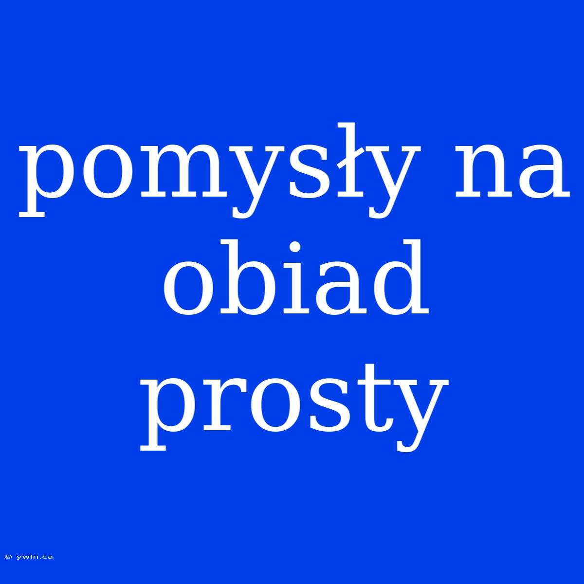 Pomysły Na Obiad Prosty