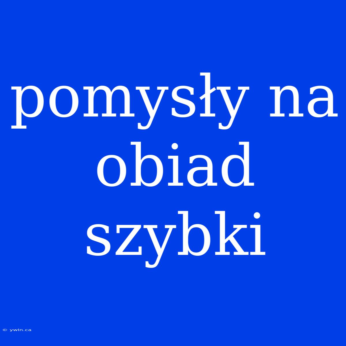 Pomysły Na Obiad Szybki