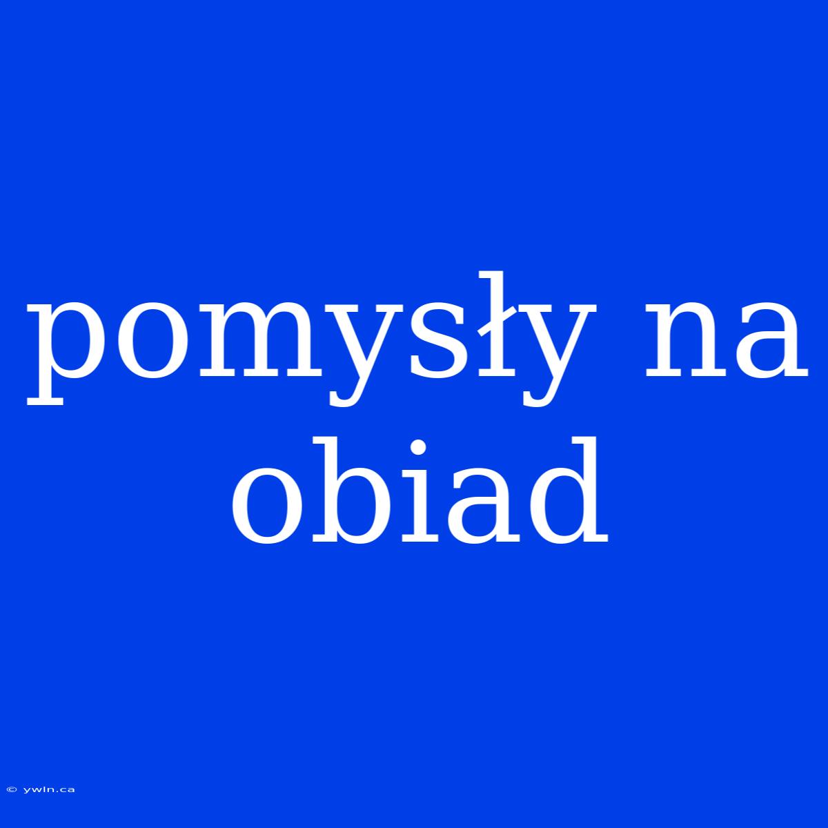 Pomysły Na Obiad