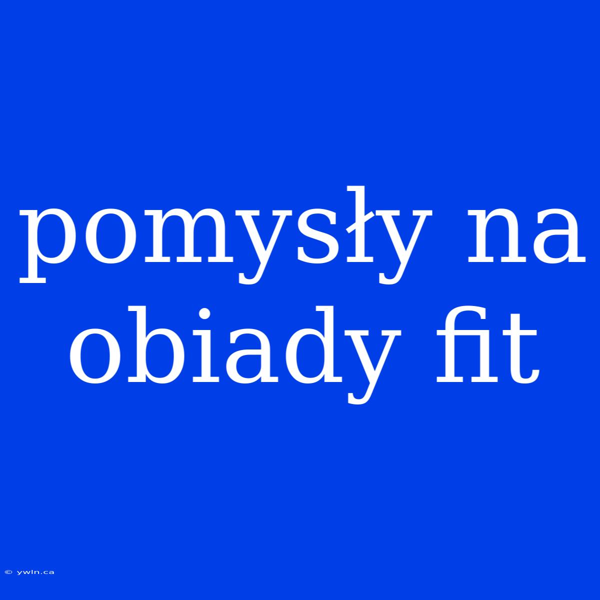 Pomysły Na Obiady Fit