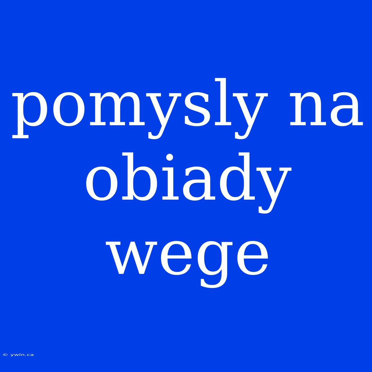 Pomysly Na Obiady Wege