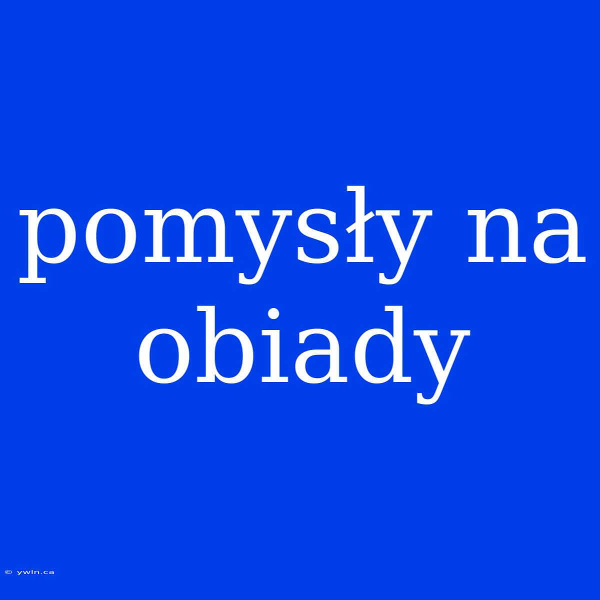 Pomysły Na Obiady