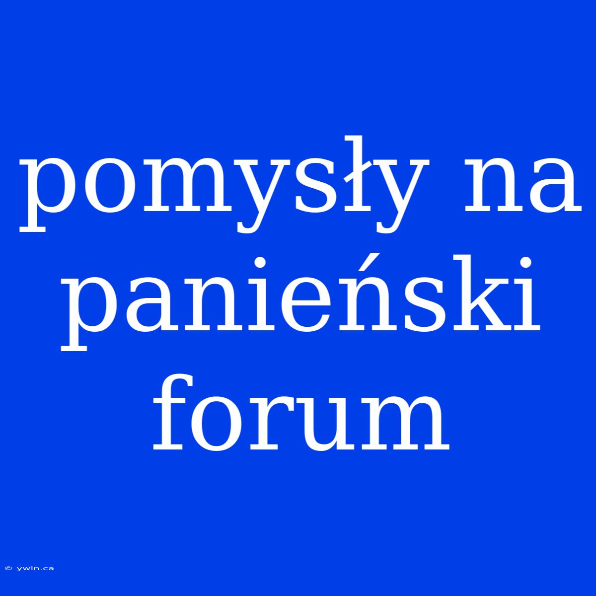 Pomysły Na Panieński Forum