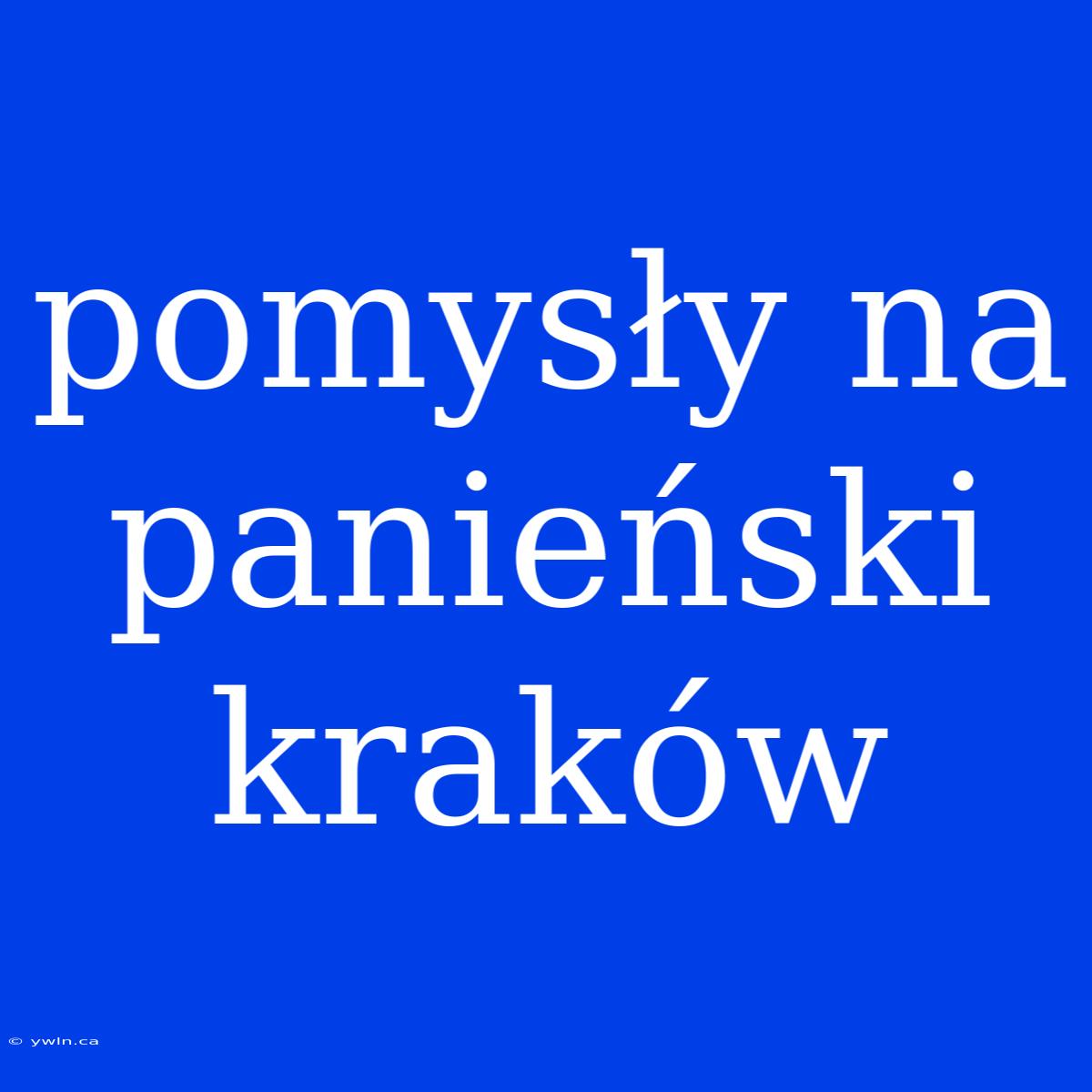 Pomysły Na Panieński Kraków