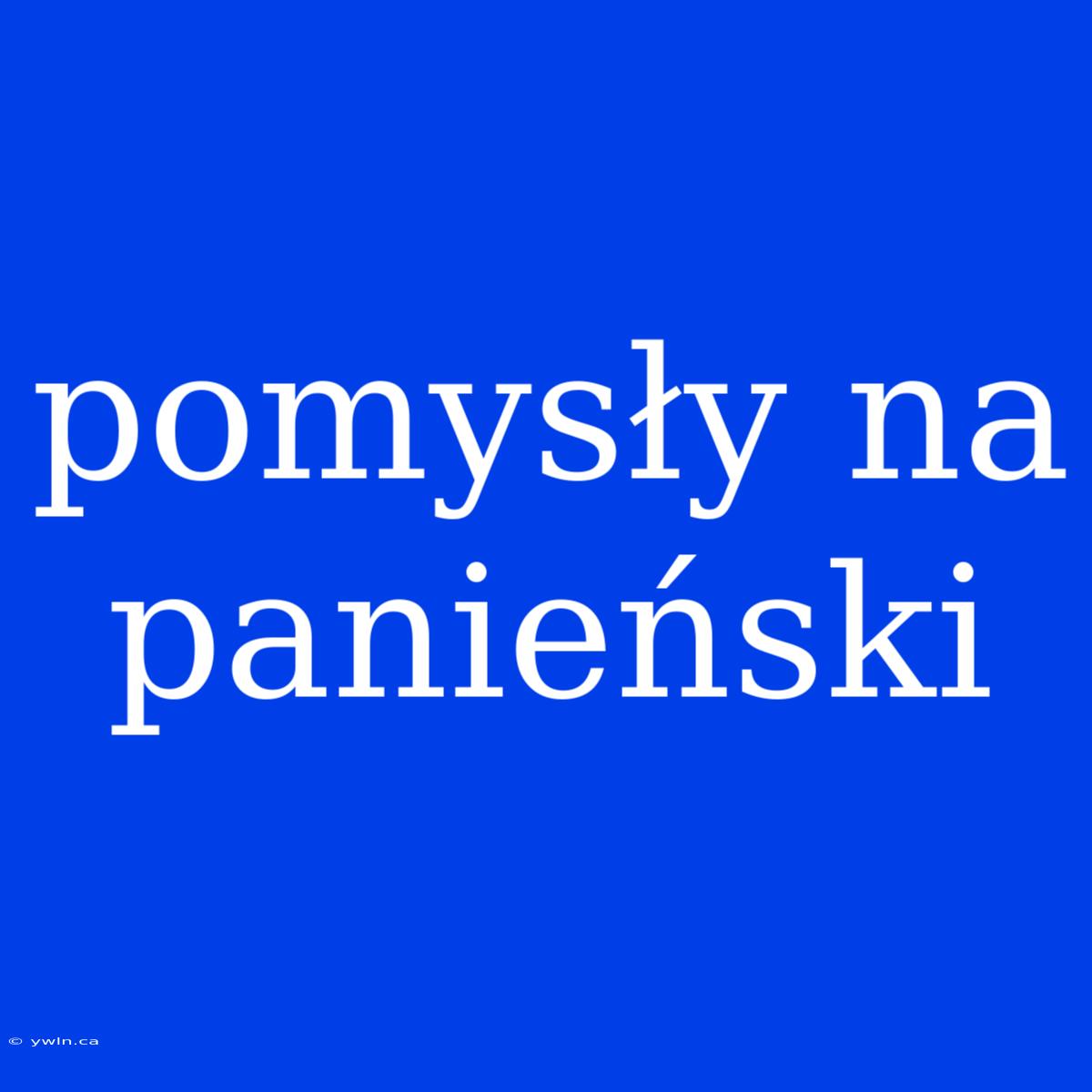 Pomysły Na Panieński