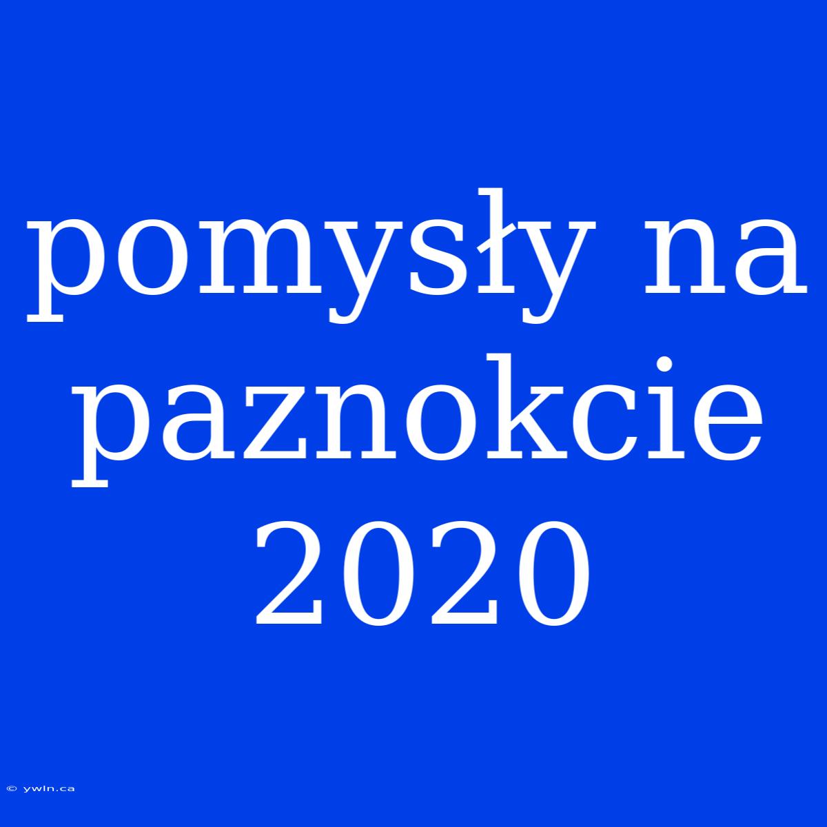 Pomysły Na Paznokcie 2020