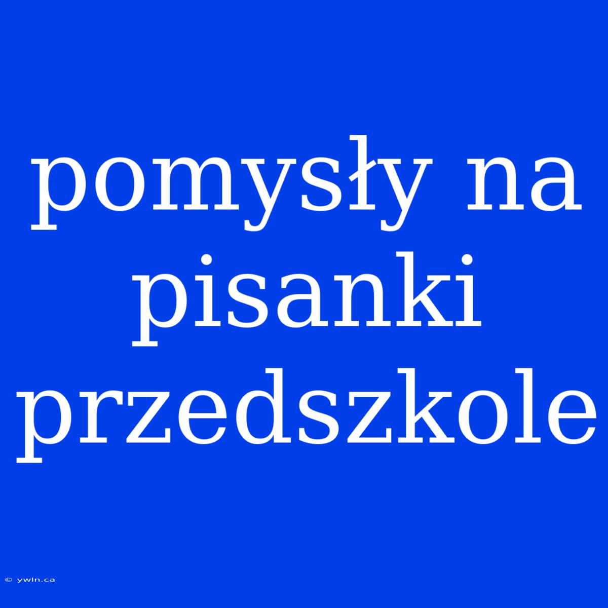 Pomysły Na Pisanki Przedszkole