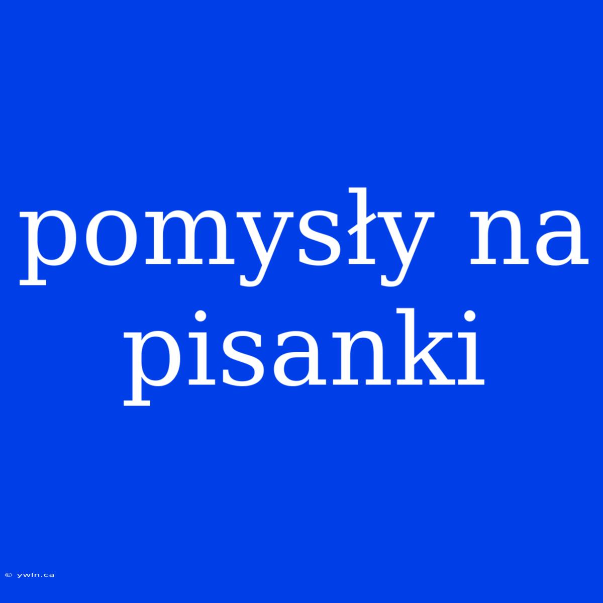 Pomysły Na Pisanki