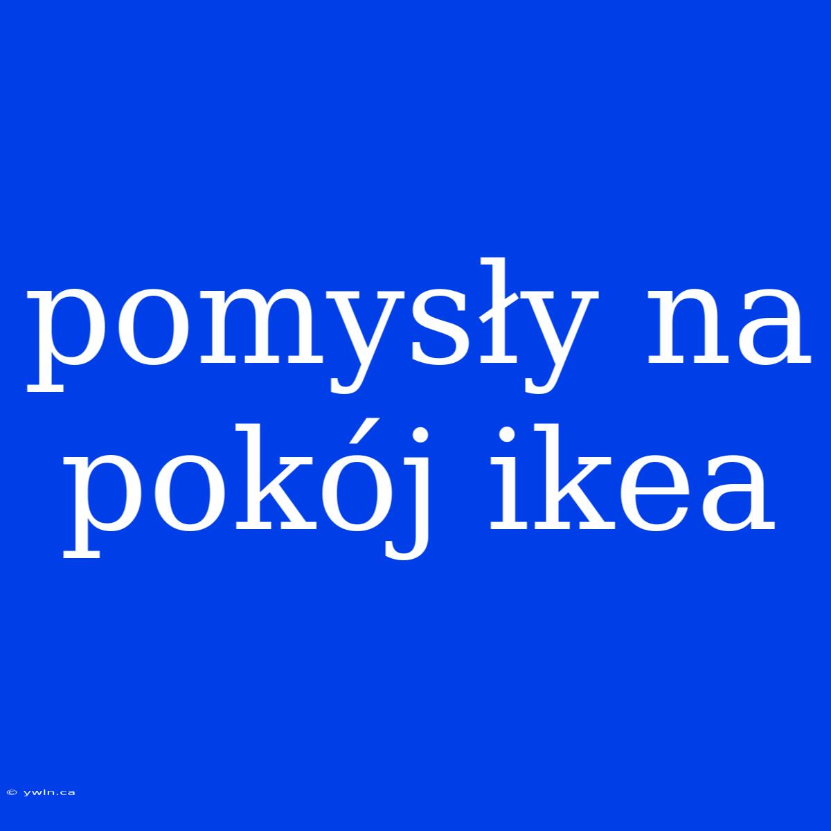 Pomysły Na Pokój Ikea