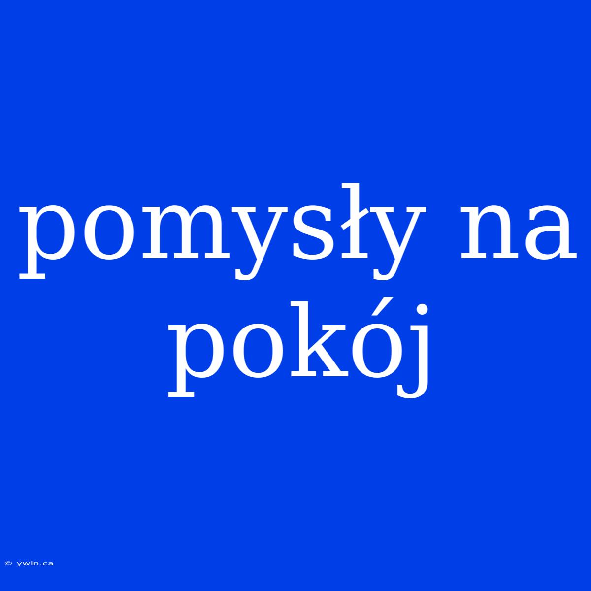 Pomysły Na Pokój